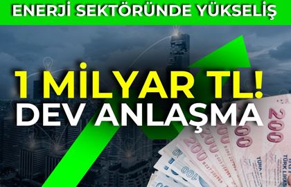 1 MİLYAR TL'LİK DEV ANLAŞMA! ENERJİ SEKTÖRÜNDEN HAMLE