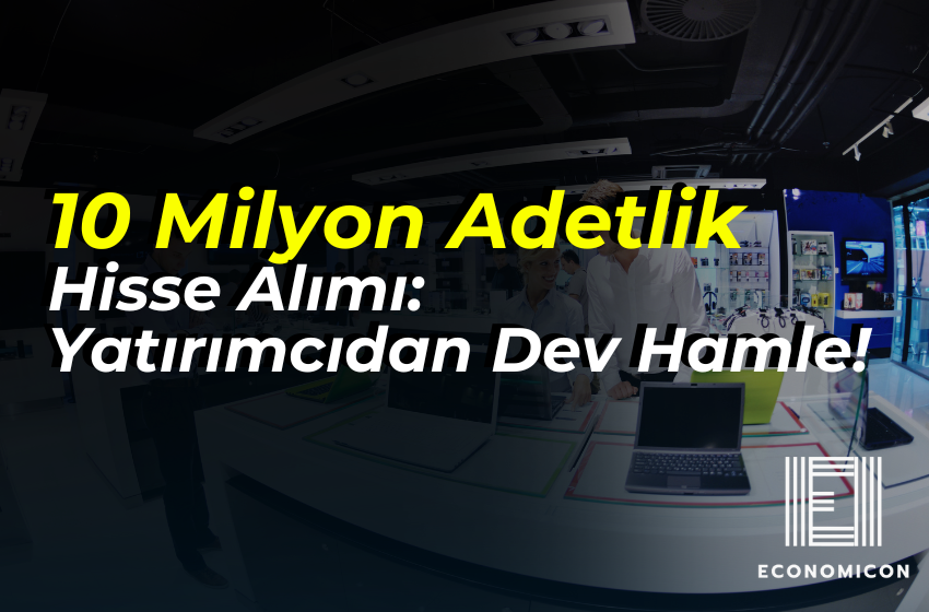 10 Milyon Adetlik Hisse Alımı: Yatırımcıdan Dev Hamle!