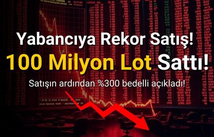 100 Milyon Lot Hissesini Sattı! Ardından Bedelli Açıkladı!