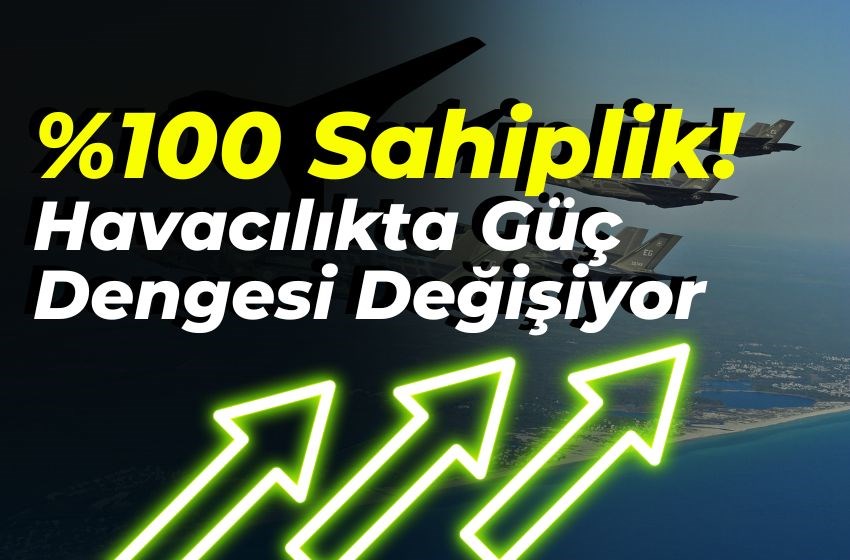 %100 Sahiplik! Havacılıkta Güç Dengesi Değişiyor