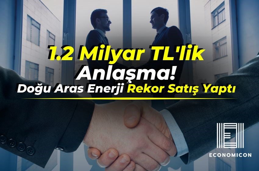 1.2 Milyar TL'lik Anlaşma! Doğu Aras Enerji Rekor Satış Yaptı