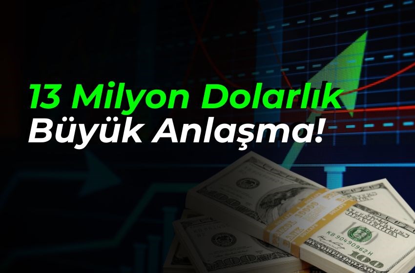 13 Milyon Dolarlık Büyük Anlaşma!