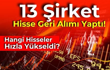 13 Şirket Hisse Geri Alımı Yaptı! Hangi Hisseler Hızla Yükseldi?