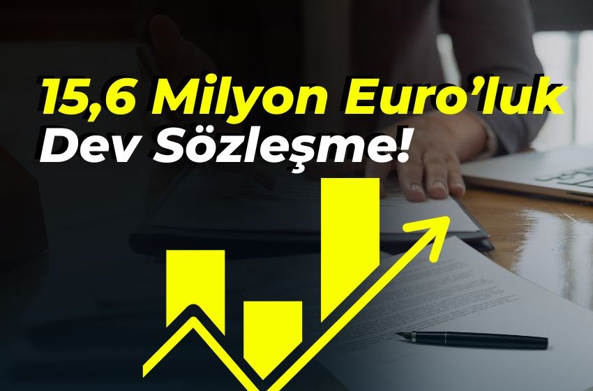 15,6 Milyon Euro’luk Dev Sözleşme!