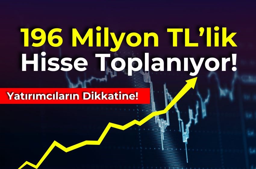 196 Milyon TL’lik Hisse Toplanıyor! Yatırımcılar Dikkat!