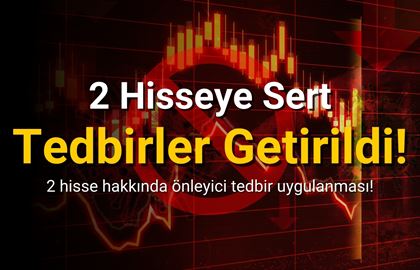 2 Hisseye Tedbir Kararı Getirildi! Yatırımcılar Dikkat Etmeli!