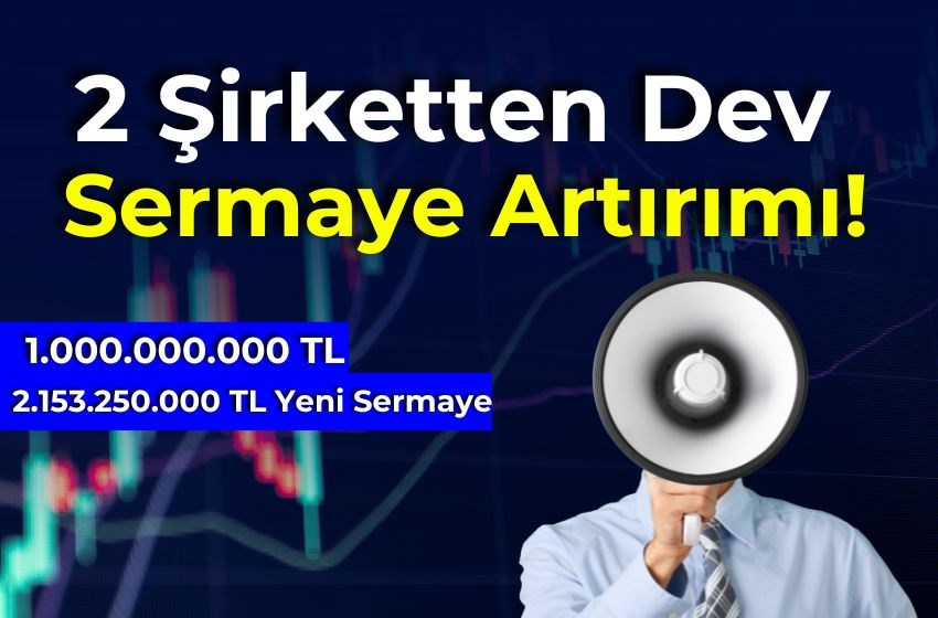 2 Şirketten Dev Sermaye Artırımı!