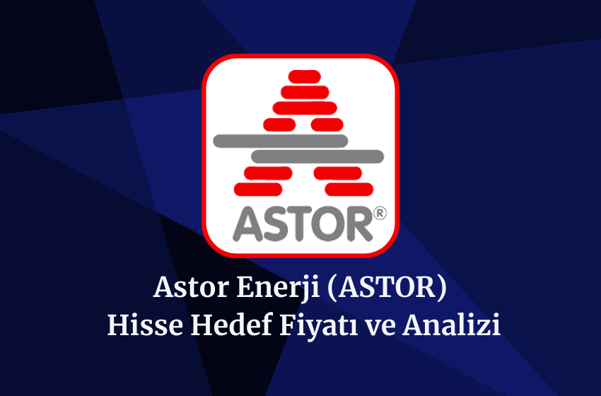 2024 ASTOR Hedef Fiyatı, Hisse Yorumu ve Analizi!