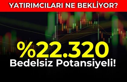 %22.320 Bedelsiz Potansiyel! Yatırımcıları Ne Bekliyor?