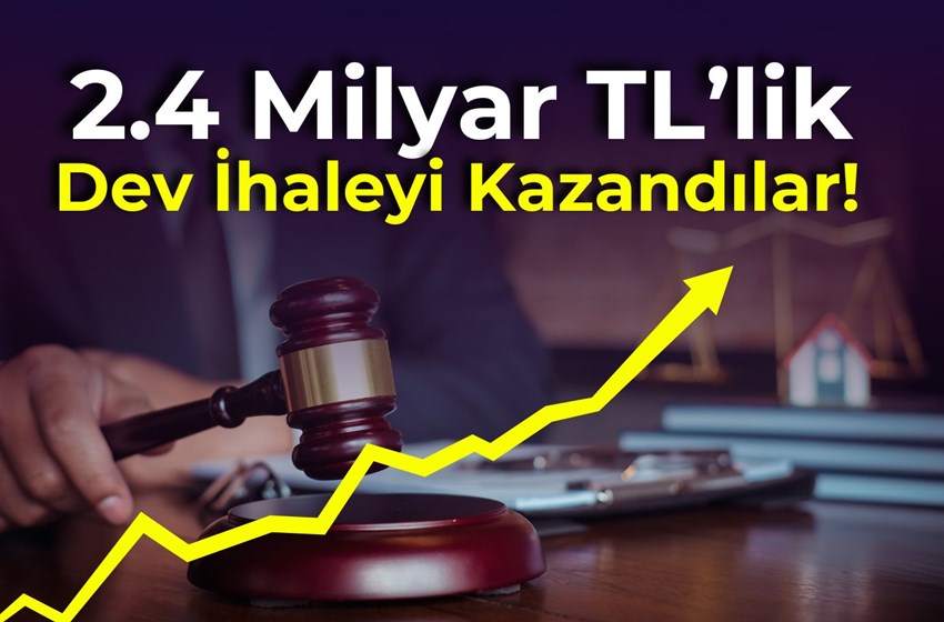 2.4 Milyar TL’lik Dev İhaleyi KAZANDILAR!