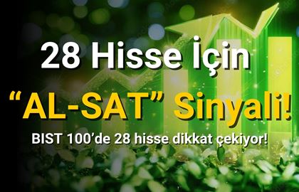 28 Hisse İçin Önemli "AL-SAT" Sinyalleri!