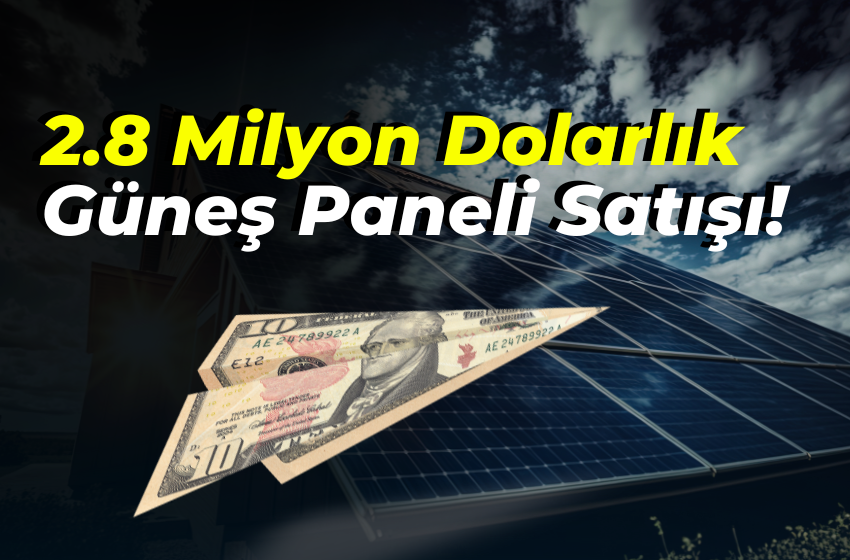 2.8 Milyon Dolarlık Güneş Paneli Satışı!