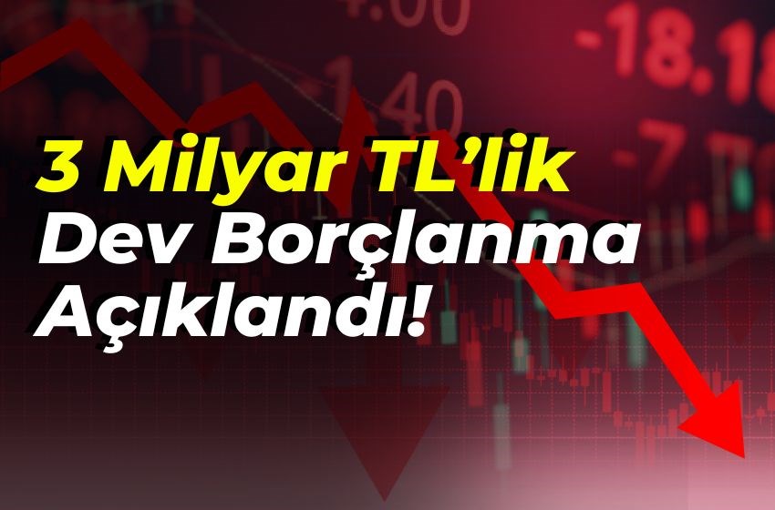 3 Milyar TL’lik Dev Borçlanma Açıklandı!