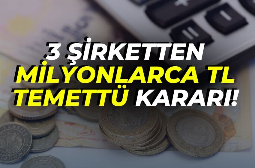 3 Şirketten Milyonlarca TL Temettü Kararı!