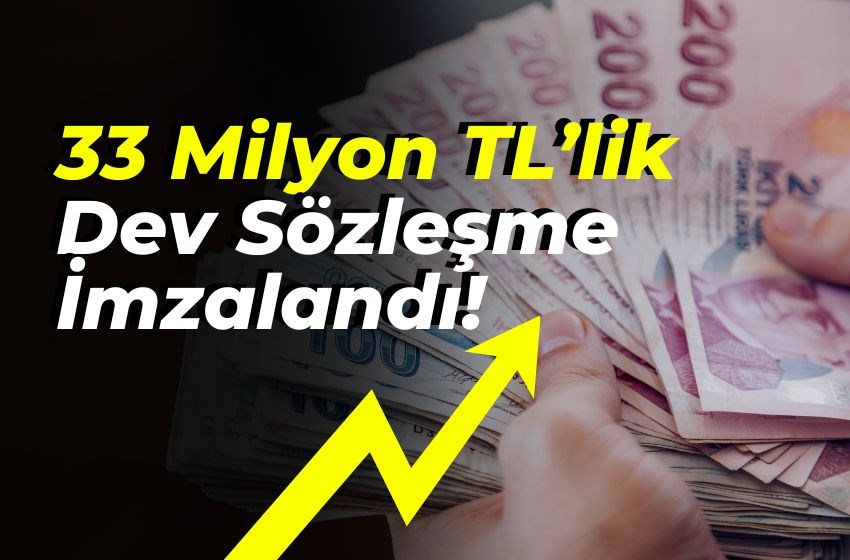 33 Milyon TL’lik Dev Sözleşme İmzalandı!