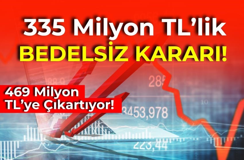 335 Milyon TL’lik BEDELSİZ KARARI!