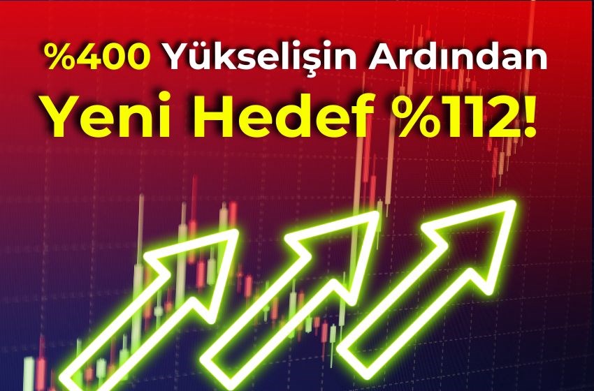 400 Yükselişin Ardından Yeni Hedef %112!