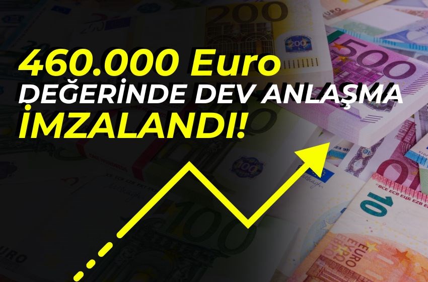 460.000 EURO DEĞERİNDE DEV ANLAŞMA İMZALANDI!