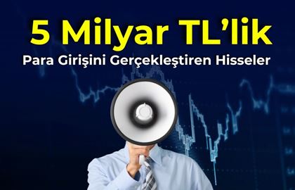 5 Milyar TL'lik Para Girişini Gerçekleştiren Hisseler