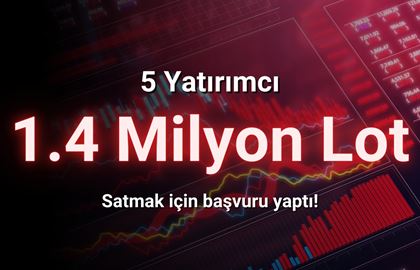 5 Yatırımcı Birleşip 1.4 Milyon Lot Hisseyi Borsada Satmak İçin Başvuru Yaptı!