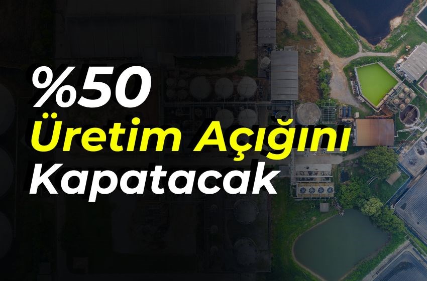 %50 Üretim Açığını Kapatacak Dev Yatırım Yolda!