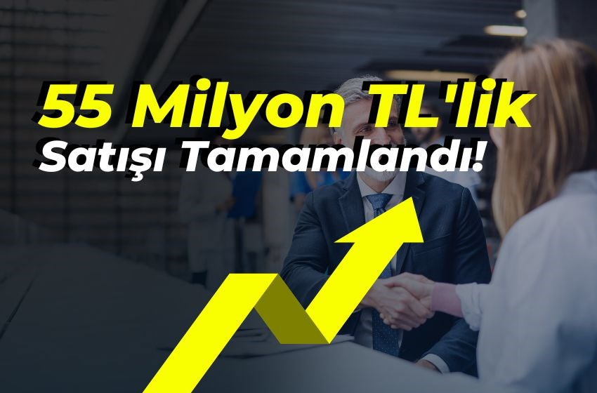 55 Milyon TL'lik Satışı Tamamlandı!