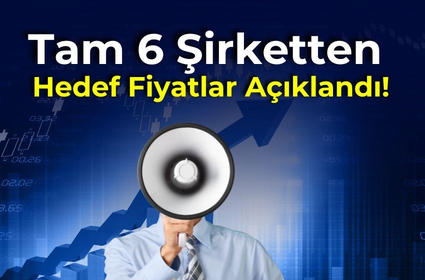 6 Hisse İçin Yeni Hedef Fiyatlar Açıklandı!