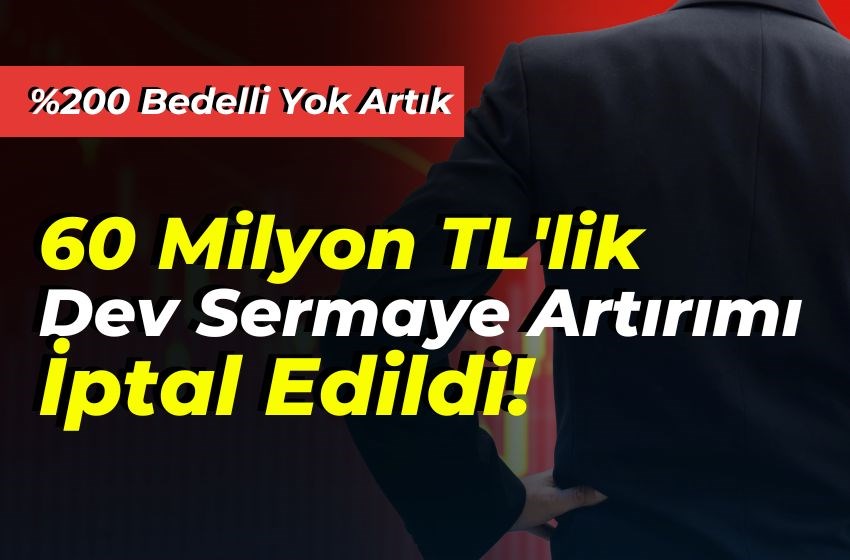 60 Milyon TL'lik Dev Sermaye Artırımı İptal Edildi!