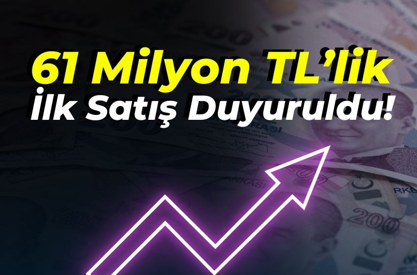 61 Milyon TL’lik İlk Satış Duyuruldu!