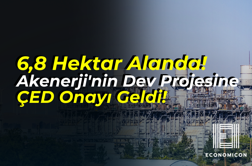 6,8 Hektar Alanda! Akenerji'nin Dev Projesine ÇED Onayı Geldi!