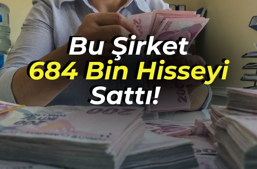 684 Bin Hisse Satıldı! Bu Şirketten Kritik Hamle!