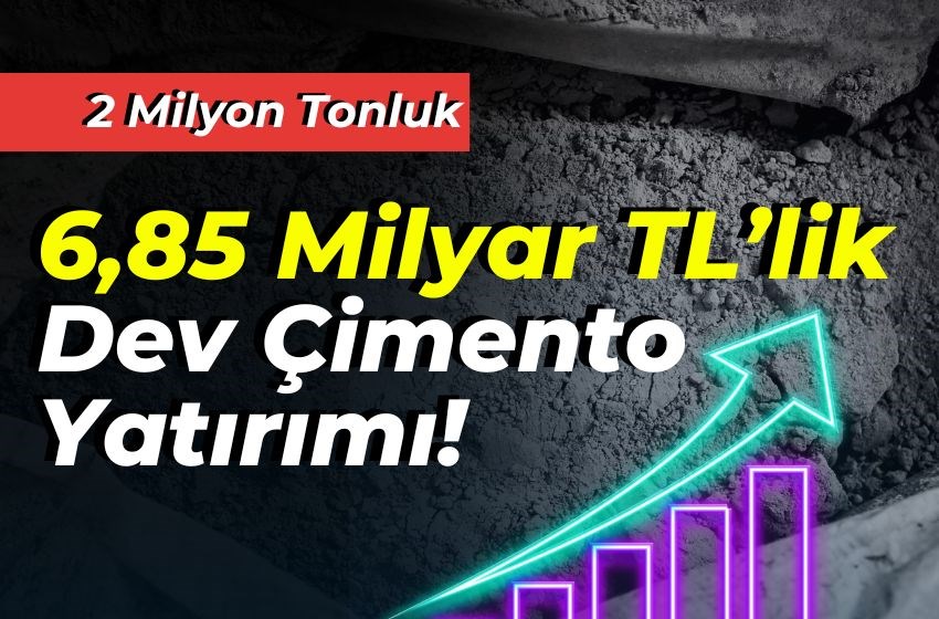 6,85 Milyar TL’lik Dev Çimento Yatırımı!