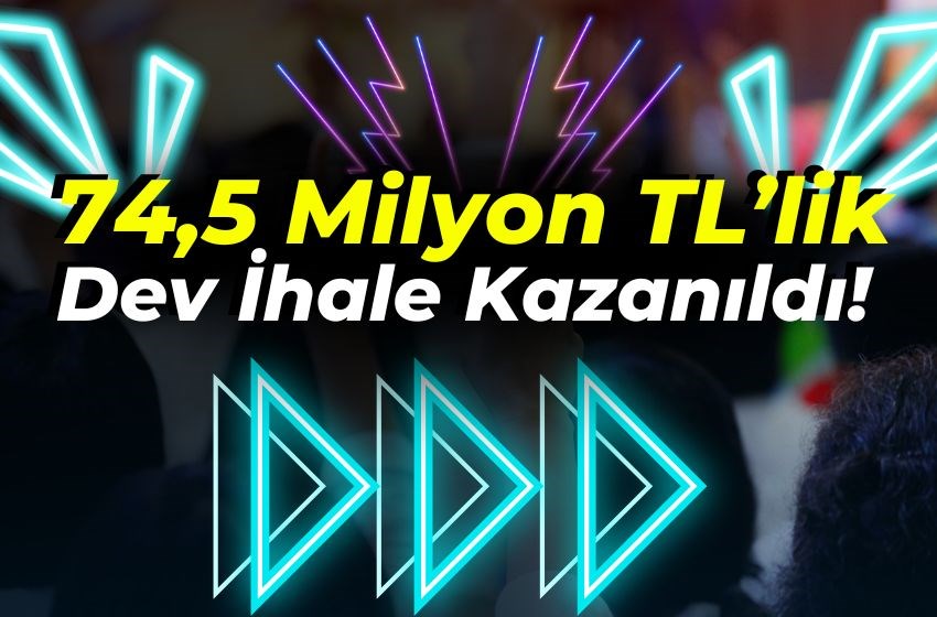 74,5 Milyon TL’lik Dev İhale Kazanıldı!