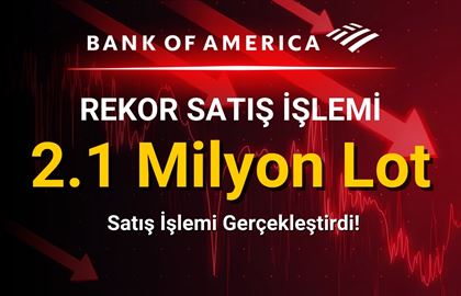 Bank of America, O Hissede Yüklü Satış Yaptı: 2.142.417 Lot!!!