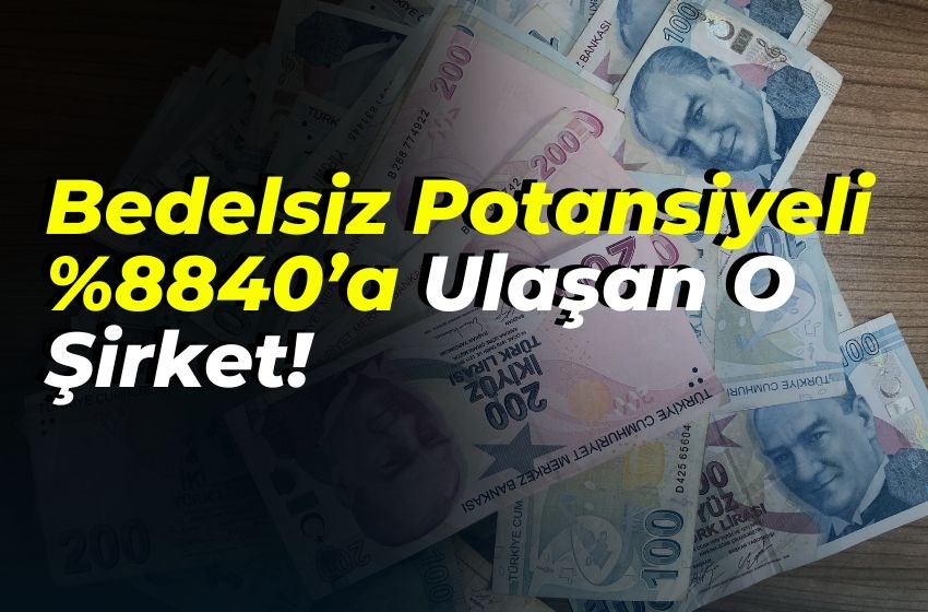 Bedelsiz Potansiyeli %8840’a Ulaşan Şirket!