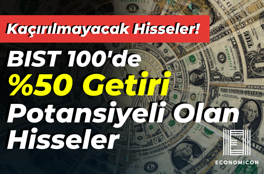 BIST 100'de %50 Getiri Potansiyeli: Kaçırılmayacak Hisseler!