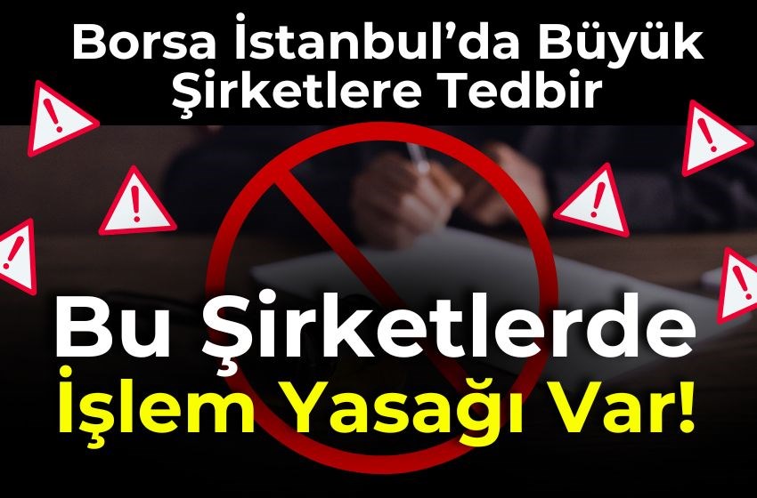 Borsa İstanbul’da Büyük Şirketlere Tedbir: İşte Yasaklanan Hisseler!