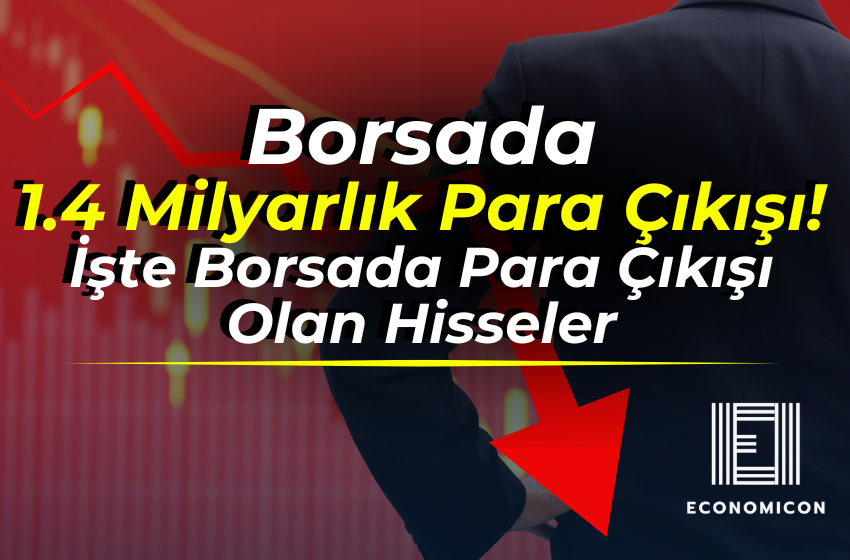 Borsada 1.4 Milyarlık Para Çıkışı! İşte Borsada Para Çıkışı Olan Hisseler