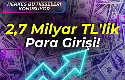 Borsada 2,7 Milyarlık Para Girişi! İşte Bugün Para Girişi Olan Hisseler