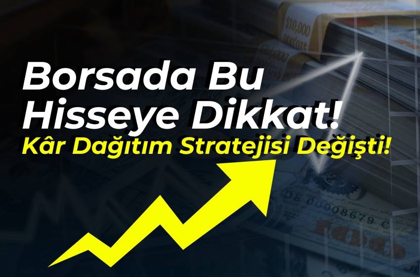 Borsada Bu Hisseye Dikkat: Kâr Dağıtım Stratejisi Değişti!