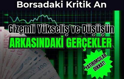 Borsadaki Kritik An: Gizemli Yükseliş ve Düşüşün Arkasındaki Gerçekler