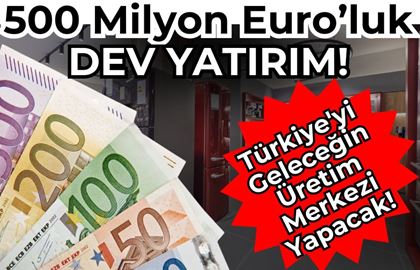 500 Milyon Euro’luk Dev Yatırım!