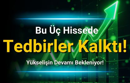 Bu 3 Hissede Tedbirler Kalktı! Yükseliş Devam Edebilir!