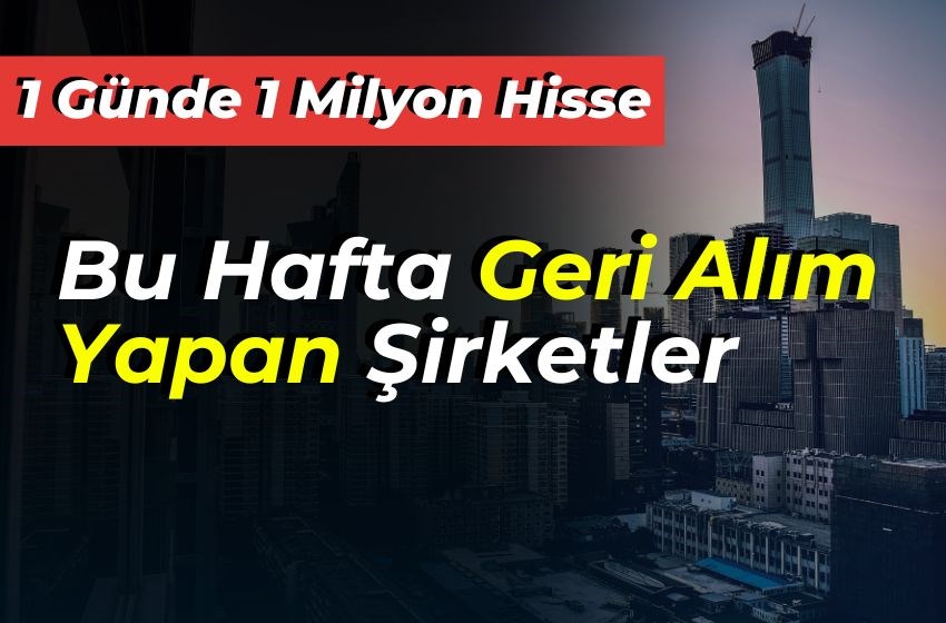 Bu Hafta Geri Alım Yapan Şirketler! 1 Günde 1 Milyon Hisse