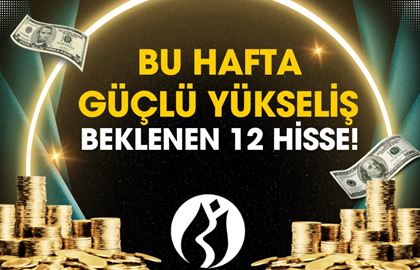 Bu Hafta Güçlü Yükseliş Beklenen 12 Hisse! (17-21 Şubat)