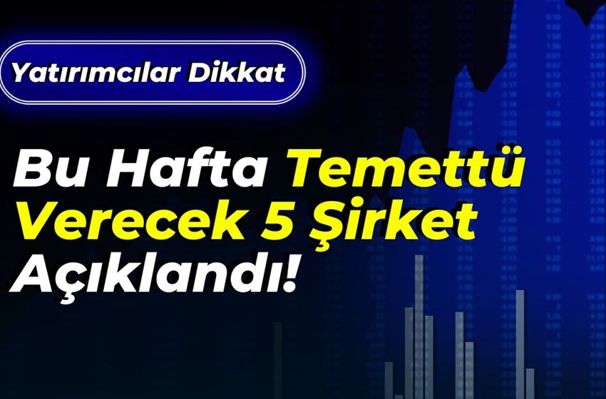 Bu Hafta Temettü Verecek 5 Şirket Açıklandı!