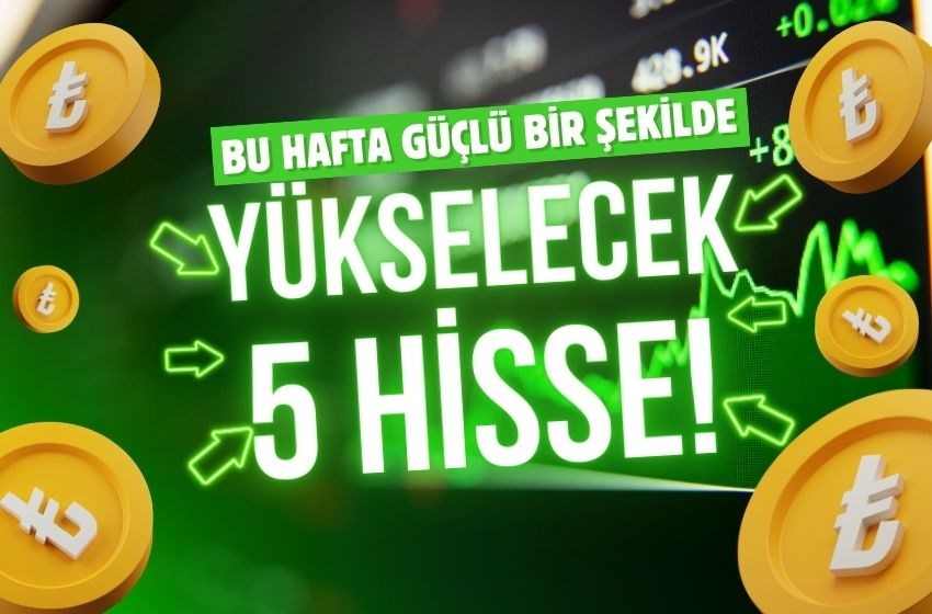 Bu Hafta Yükseliş Beklenen 5 Hisse Senedi!