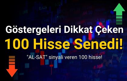 Bu Hisselere Dikkat! Göstergeleri Dikkat Çeken 100 Hisse