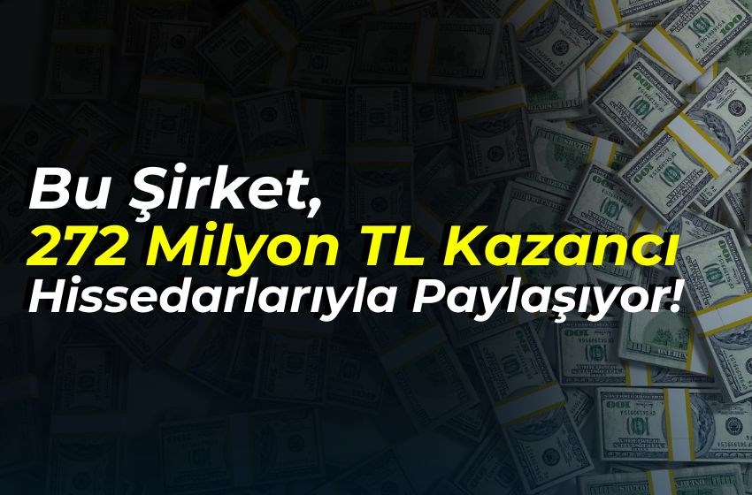 Bu Şirket, 272 Milyon TL Kazancı Hissedarlarıyla Paylaşıyor!