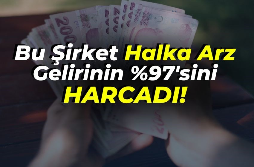 Bu Şirket Halka Arz Gelirinin %97'sini Harcadı!